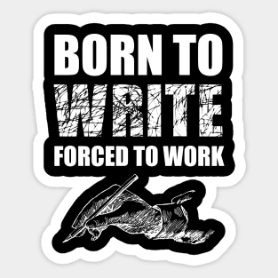 Born To Write Forced To Work Sticker